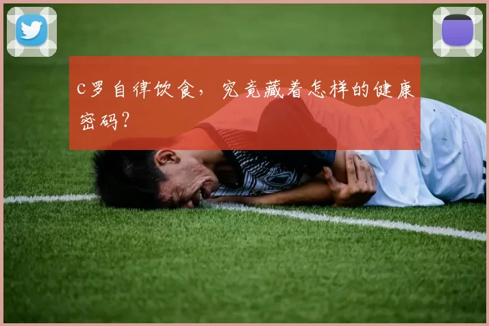 c罗自律饮食,究竟藏着怎样的健康密码?